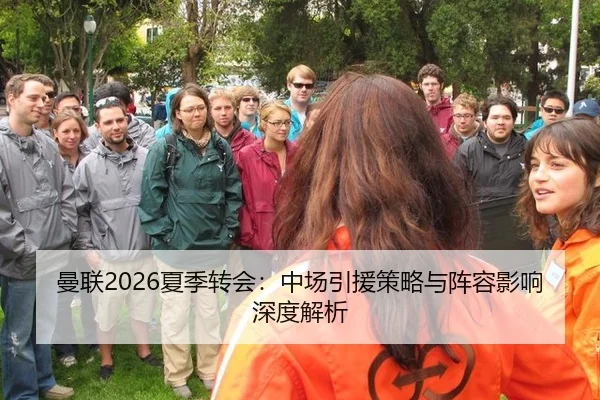 曼联2026夏季转会：中场引援策略与阵容影响深度解析