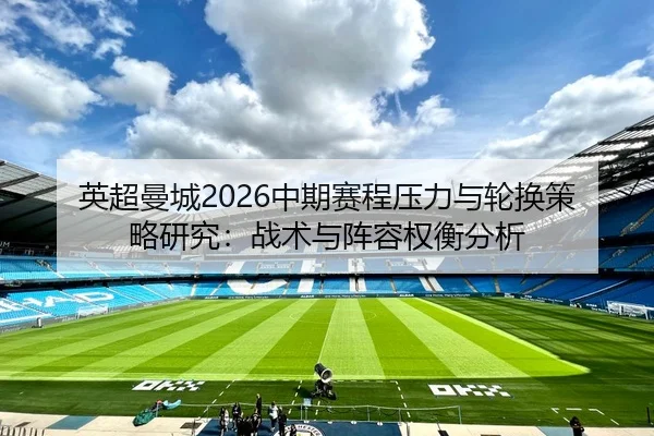 英超曼城2026中期赛程压力与轮换策略研究：战术与阵容权衡分析